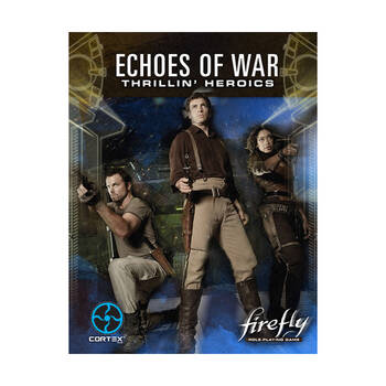 Firefly RPG Echoes Of War Thrillin’ Heroics Expansion