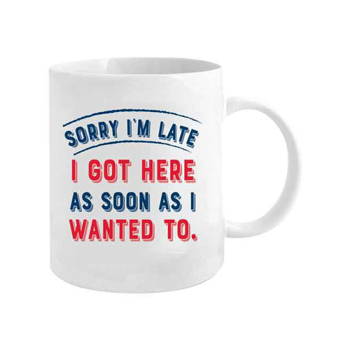 Sorry I'm Late I Got Here as Soon as I Wanted to 360ml Ceramic Coffee Mug