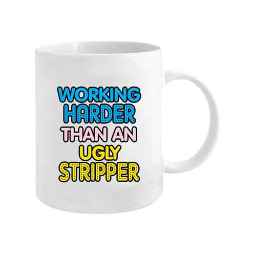 Working Harder Than an Ugly Stripper 360ml Ceramic Coffee Mug  Cup w/ Handle